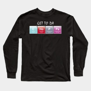 Get to da Choppa Long Sleeve T-Shirt